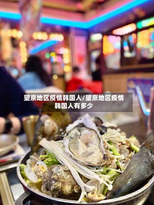 望京地区疫情韩国人/望京地区疫情韩国人有多少