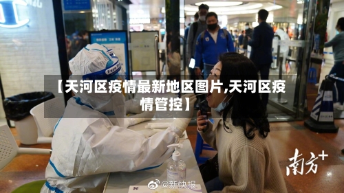 【天河区疫情最新地区图片,天河区疫情管控】