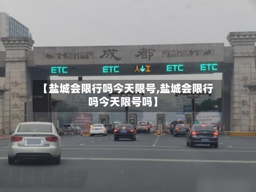【盐城会限行吗今天限号,盐城会限行吗今天限号吗】