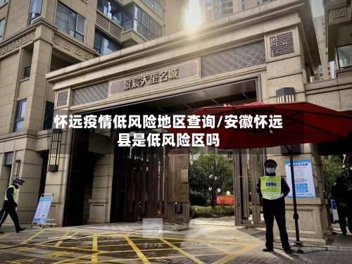 怀远疫情低风险地区查询/安徽怀远县是低风险区吗