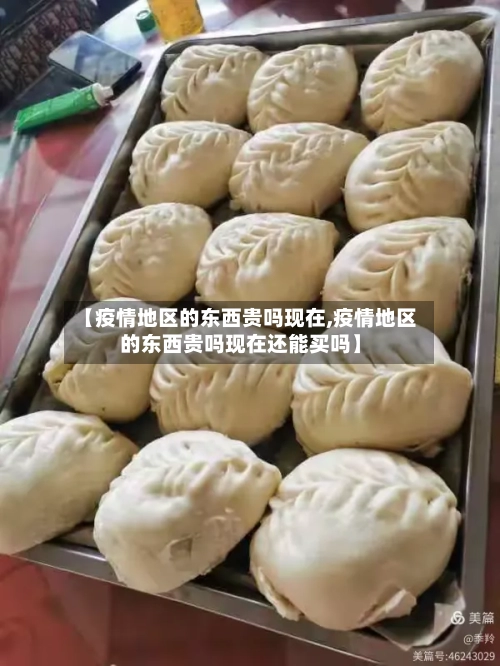 【疫情地区的东西贵吗现在,疫情地区的东西贵吗现在还能买吗】