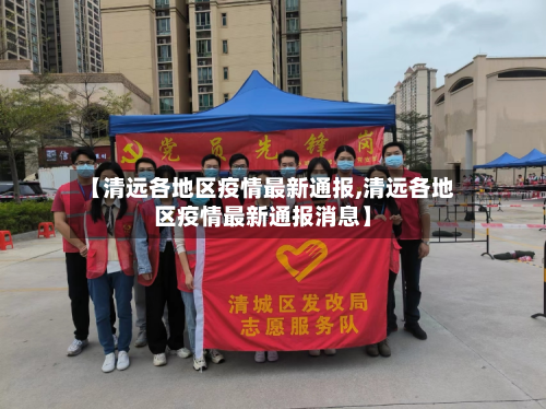 【清远各地区疫情最新通报,清远各地区疫情最新通报消息】