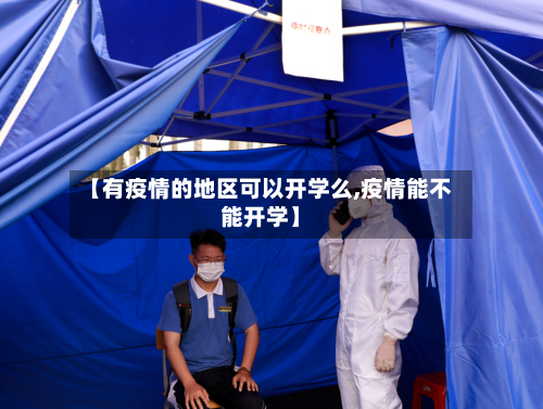 【有疫情的地区可以开学么,疫情能不能开学】
