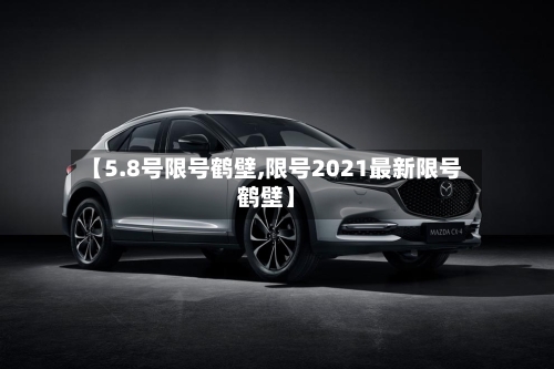 【5.8号限号鹤壁,限号2021最新限号鹤壁】