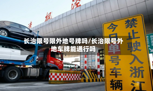 长治限号限外地号牌吗/长治限号外地车牌能通行吗