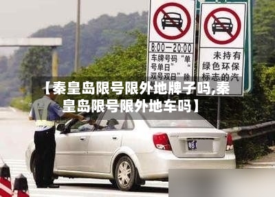 【秦皇岛限号限外地牌子吗,秦皇岛限号限外地车吗】