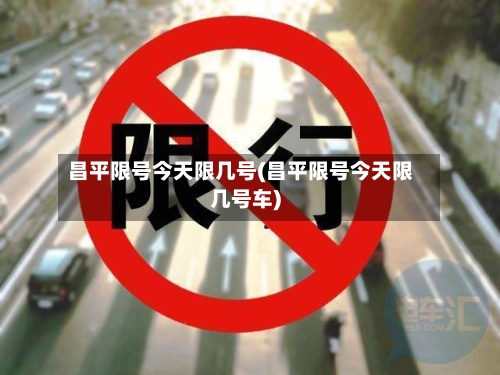 昌平限号今天限几号(昌平限号今天限几号车)