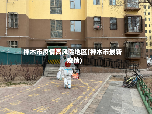 神木市疫情高风险地区(神木市最新疫情)