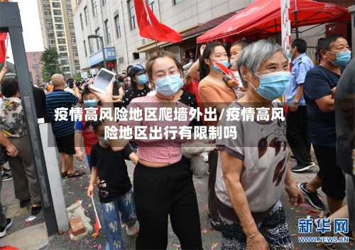 疫情高风险地区爬墙外出/疫情高风险地区出行有限制吗