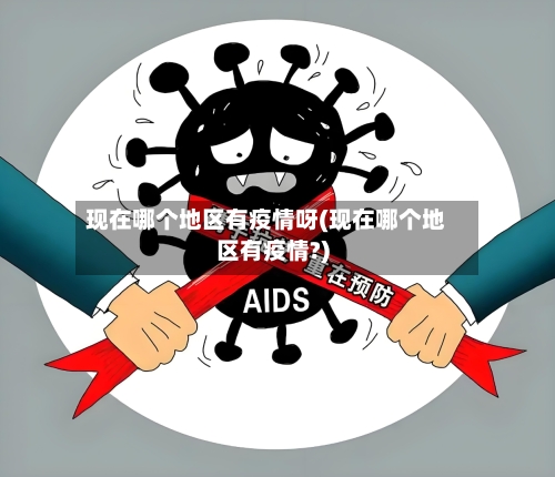 现在哪个地区有疫情呀(现在哪个地区有疫情?)
