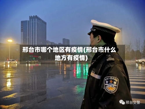 邢台市哪个地区有疫情(邢台市什么地方有疫情)