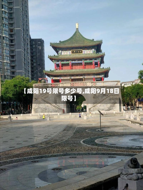【咸阳19号限号多少号,咸阳9月18日限号】