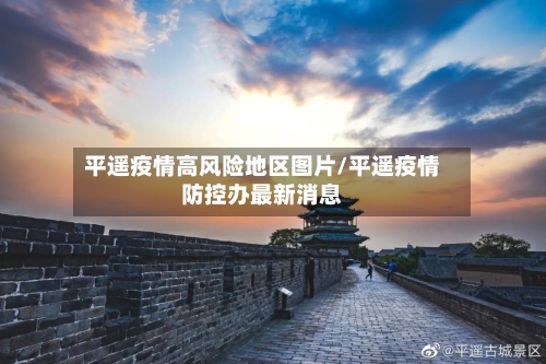 平遥疫情高风险地区图片/平遥疫情防控办最新消息