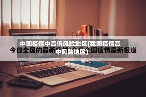 中国疫情中高低风险地区(我国疫情高中风险地区)