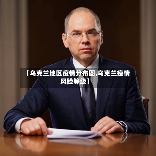 【乌克兰地区疫情分布图,乌克兰疫情风险等级】
