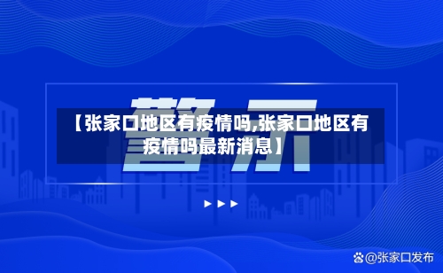 【张家口地区有疫情吗,张家口地区有疫情吗最新消息】