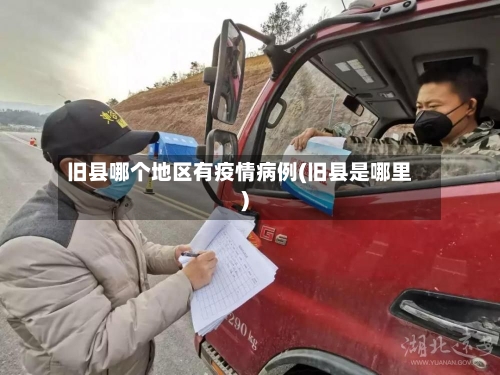 旧县哪个地区有疫情病例(旧县是哪里)