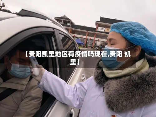 【贵阳凯里地区有疫情吗现在,贵阳 凯里】