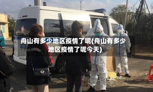 舟山有多少地区疫情了呢(舟山有多少地区疫情了呢今天)