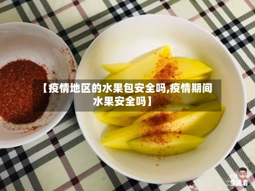【疫情地区的水果包安全吗,疫情期间水果安全吗】