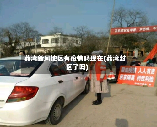 荔湾新风地区有疫情吗现在(荔湾封区了吗)