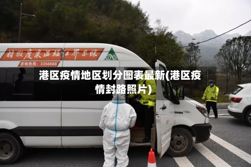 港区疫情地区划分图表最新(港区疫情封路照片)