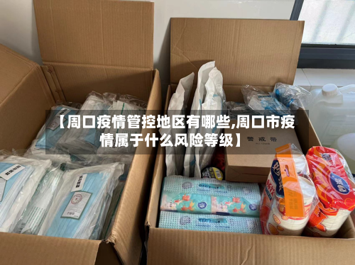【周口疫情管控地区有哪些,周口市疫情属于什么风险等级】