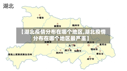 【湖北疫情分布在哪个地区,湖北疫情分布在哪个地区最严重】