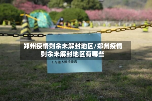 郑州疫情剩余未解封地区/郑州疫情剩余未解封地区有哪些
