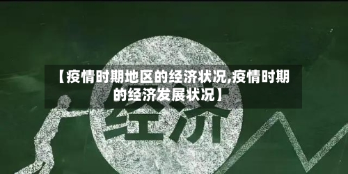 【疫情时期地区的经济状况,疫情时期的经济发展状况】
