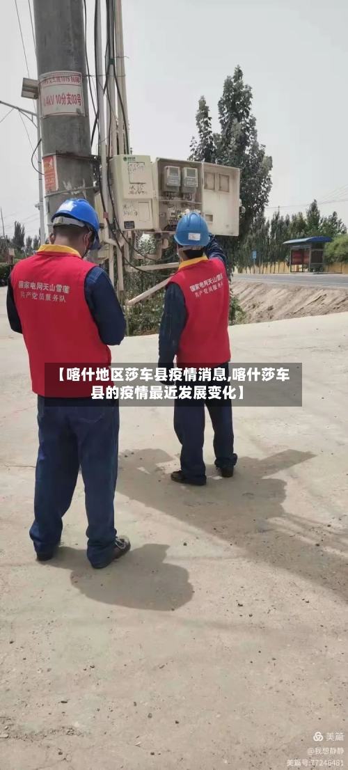 【喀什地区莎车县疫情消息,喀什莎车县的疫情最近发展变化】
