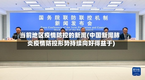 当前地区疫情防控的新闻(中国新闻肺炎疫情防控形势持续向好得益于)