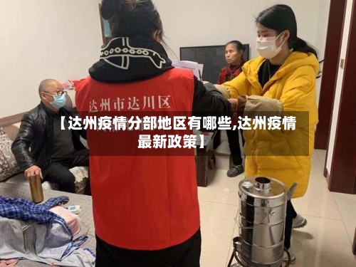 【达州疫情分部地区有哪些,达州疫情最新政策】