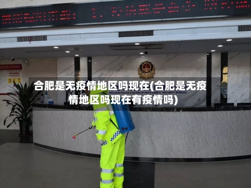 合肥是无疫情地区吗现在(合肥是无疫情地区吗现在有疫情吗)