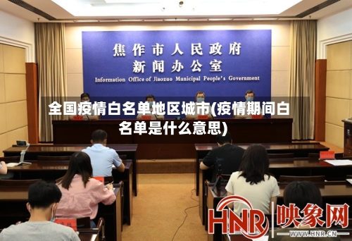 全国疫情白名单地区城市(疫情期间白名单是什么意思)
