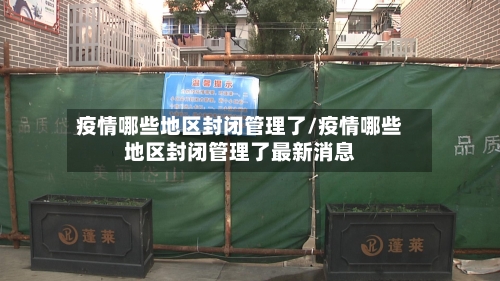 疫情哪些地区封闭管理了/疫情哪些地区封闭管理了最新消息