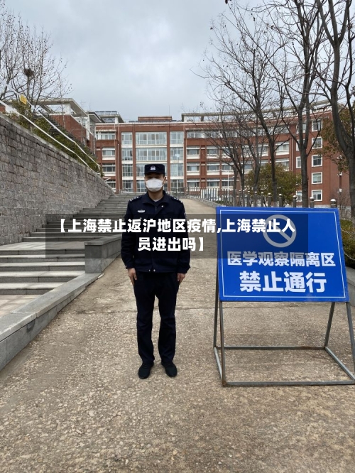 【上海禁止返沪地区疫情,上海禁止人员进出吗】