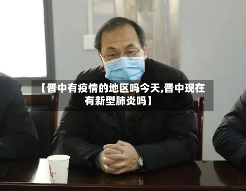 【晋中有疫情的地区吗今天,晋中现在有新型肺炎吗】