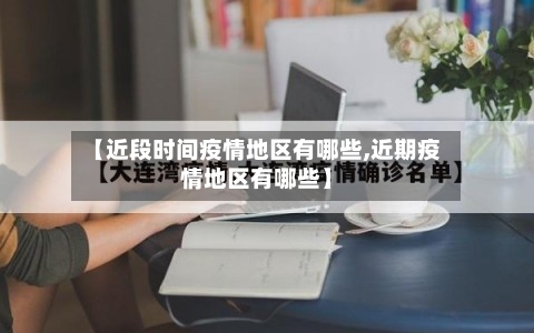【近段时间疫情地区有哪些,近期疫情地区有哪些】