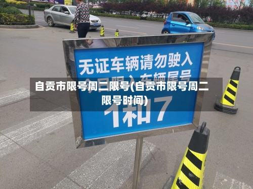 自贡市限号周二限号(自贡市限号周二限号时间)
