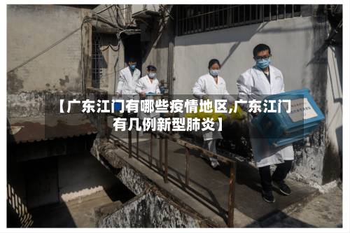 【广东江门有哪些疫情地区,广东江门有几例新型肺炎】