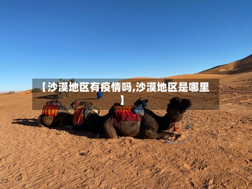 【沙漠地区有疫情吗,沙漠地区是哪里】