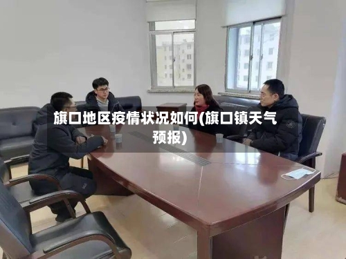 旗口地区疫情状况如何(旗口镇天气预报)