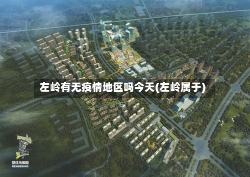 左岭有无疫情地区吗今天(左岭属于)