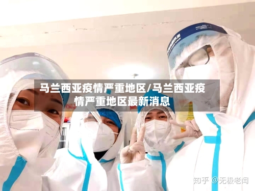 马兰西亚疫情严重地区/马兰西亚疫情严重地区最新消息
