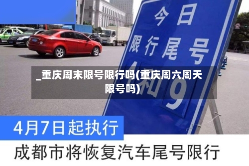 _重庆周末限号限行吗(重庆周六周天限号吗)