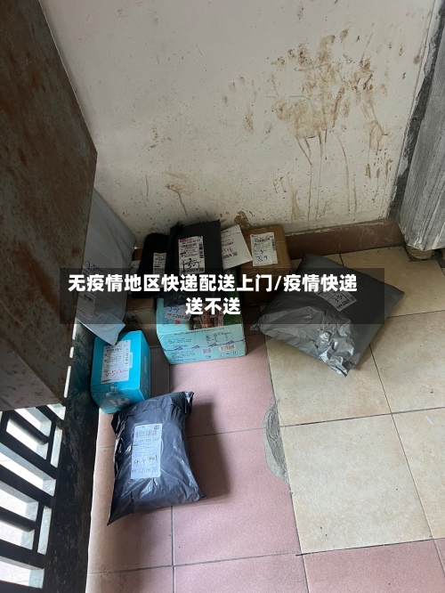 无疫情地区快递配送上门/疫情快递送不送