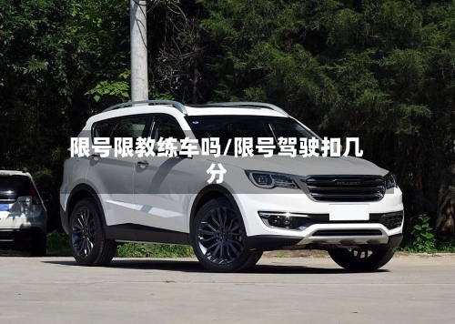 限号限教练车吗/限号驾驶扣几分
