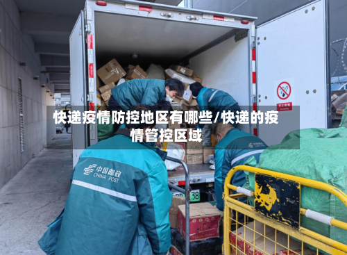 快递疫情防控地区有哪些/快递的疫情管控区域