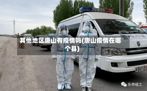 其他地区唐山有疫情吗(唐山疫情在哪个县)